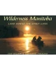 Wilderness Manitoba: Land Where the Spirit Lives Wilson