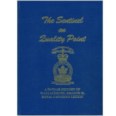 The Sentinel on Quality Point: A 70 Year History of Wallaceburg, Branch 18, Royal Canadian Legion
