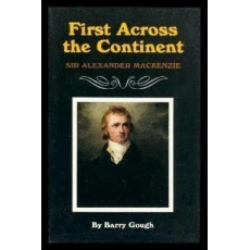 First Across the Continent: Sir Alexander Mackenzie