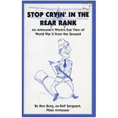 Stop Cryin' in the Rear Rank An Armourer's Worm's Eye View of World War II from the Ground