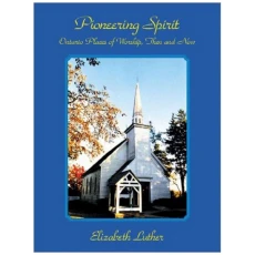 Pioneering spirit: Ontario places of worship, then and now : a personal journey