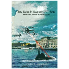 Spy Subs in Sweden: A Trilogy: Minisub 83, Minisub 99, Minisub 2010