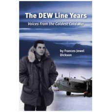 The DEW Line Years: Voices from the Coldest Cold War