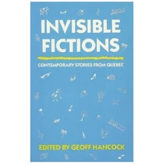 Invisible Fictions: Contemporary Stories from Quebec