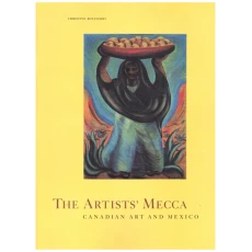 The Artists' Mecca : Canadian Art and Mexico