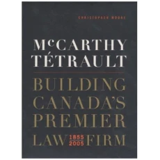 McCarthy Tetrault: Building Canada's Premier Law Firm 1855-2005