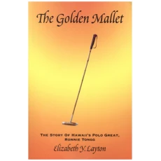 The Golden Mallet: The Story of Hawaii's Polo Great, Ronnie Tongg