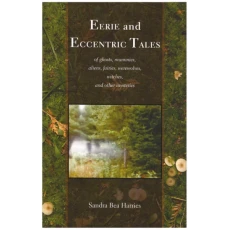 Eerie and Eccentric Tales, of Ghosts, Mummies, Aliens, Fairies, Werewolves, Witches, and Other Mysteries