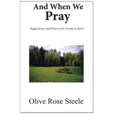 And When We Pray (Suggestions and Prayers for Living in Spirit)