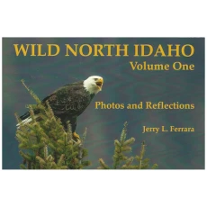 Wild North Idaho Volume One - Photos and Reflections
