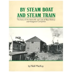 By Steam Boat and Steam Train: The Story of the Huntsville and Lake of Bays Railway and Navigation Companies