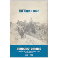 The Land I Love. Minesing, Ontario a History of the Pioneers and Their Descendants 1855-1972