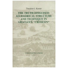 The Truth Disguised: Allegorical Structure and Technique in Gracian's "Criticon"