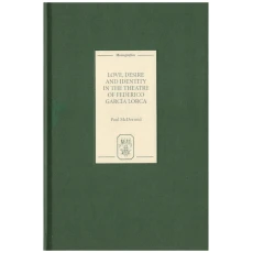 Love, Desire and Identity in the Theatre of Federico Garcia Lorca (Monografias A)