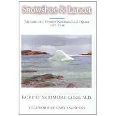Snowshoe and Lancet: Memoirs of a Frontier Newfoundland Doctor, 1937-1947