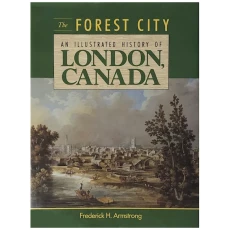 The Forest City: An Illustrated History of London, Canada