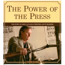 The Power of the Press: The Story of Early Canadian Printers and Publishers