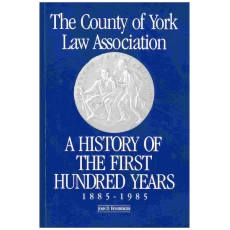 County of York Law Association: A History of the First Hundred Years 1885 - 1985