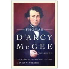 Thomas D'Arcy McGee, Volume 2: The Extreme Moderate, 1857-1868