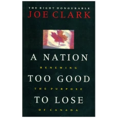 A Nation Too Good To Lose: Renewing The Purpose Of Canada