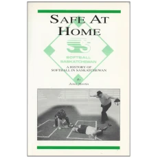 Safe at Home : A History of Softball in Saskatchewan