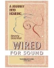 Wired for Sound: A Journey Into Hearing