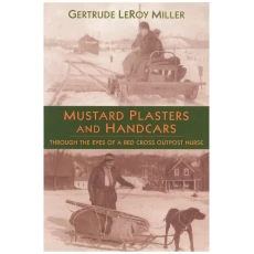 Mustard Plasters and Handcars: Through the Eyes of a Red Cross Outpost Nurse