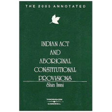 Indian Act and Aboriginal Constitutional Provisions - The 2005 Annotated