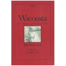 Wacousta or the Prophecy: a Tale of the Canadas