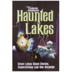 Haunted Lakes: Great Lakes Ghost Stories, Superstitions and Sea Serpents