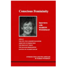 Conscious Femininity: Interviews with Marion Woodman