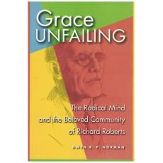 Grace Unfailing: The Radical Mind and Beloved Community of Richard Roberts