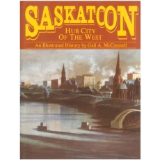 Saskatoon, Hub City of the West : an Illustrated History