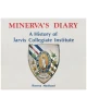 Minerva's Diary: A History of Jarvis Collegiate Institute. (From It's Beginnings as the District Grammar School of the Town of York in 1807 to the Modern Jarvis Collegiate in the City of Toronto.)