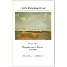 Percy James Robinson, 1873-1953: Classicist, artist, teacher, historian