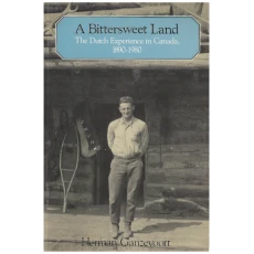 A Bittersweet Land: The Dutch Experience in Canada, 1890-1980