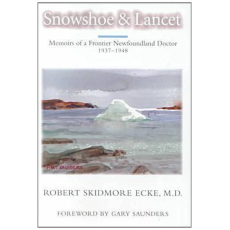 Snowshoe and Lancet: Memoirs of a Frontier Newfoundland Doctor, 1937-1947