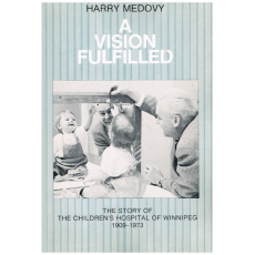 A Vision Fulfilled: The Story of the Children's Hospital of Winnipeg, 1909-1973