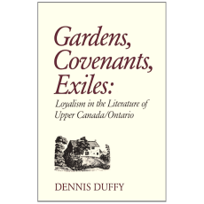 Gardens, Covenants, Exiles: Loyalism in the Literature of Upper Canada/Ontario