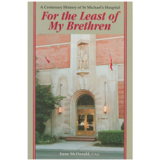 For the Least of My Brethren: A Centenary History of St. Michael's Hospital