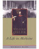 William Osler: A Life in Medicine