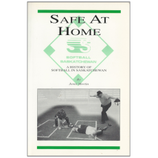 Safe at Home : A History of Softball in Saskatchewan