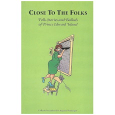 Close to the Folks: Folk Stories and Ballads of Prince Edward Island