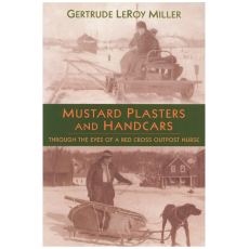 Mustard Plasters and Handcars: Through the Eyes of a Red Cross Outpost Nurse