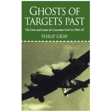 Ghosts of Targets Past: The Lives and Losses of a Lancaster Crew in 1944-45
